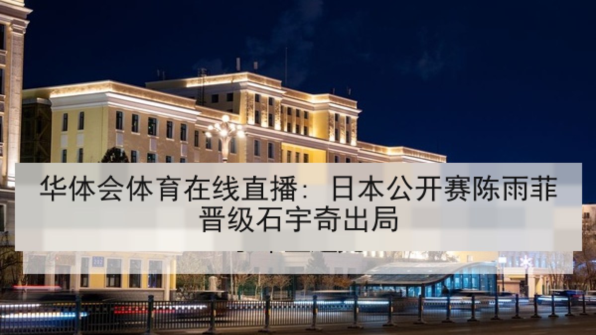华体会体育在线直播: 日本公开赛陈雨菲晋级石宇奇出局